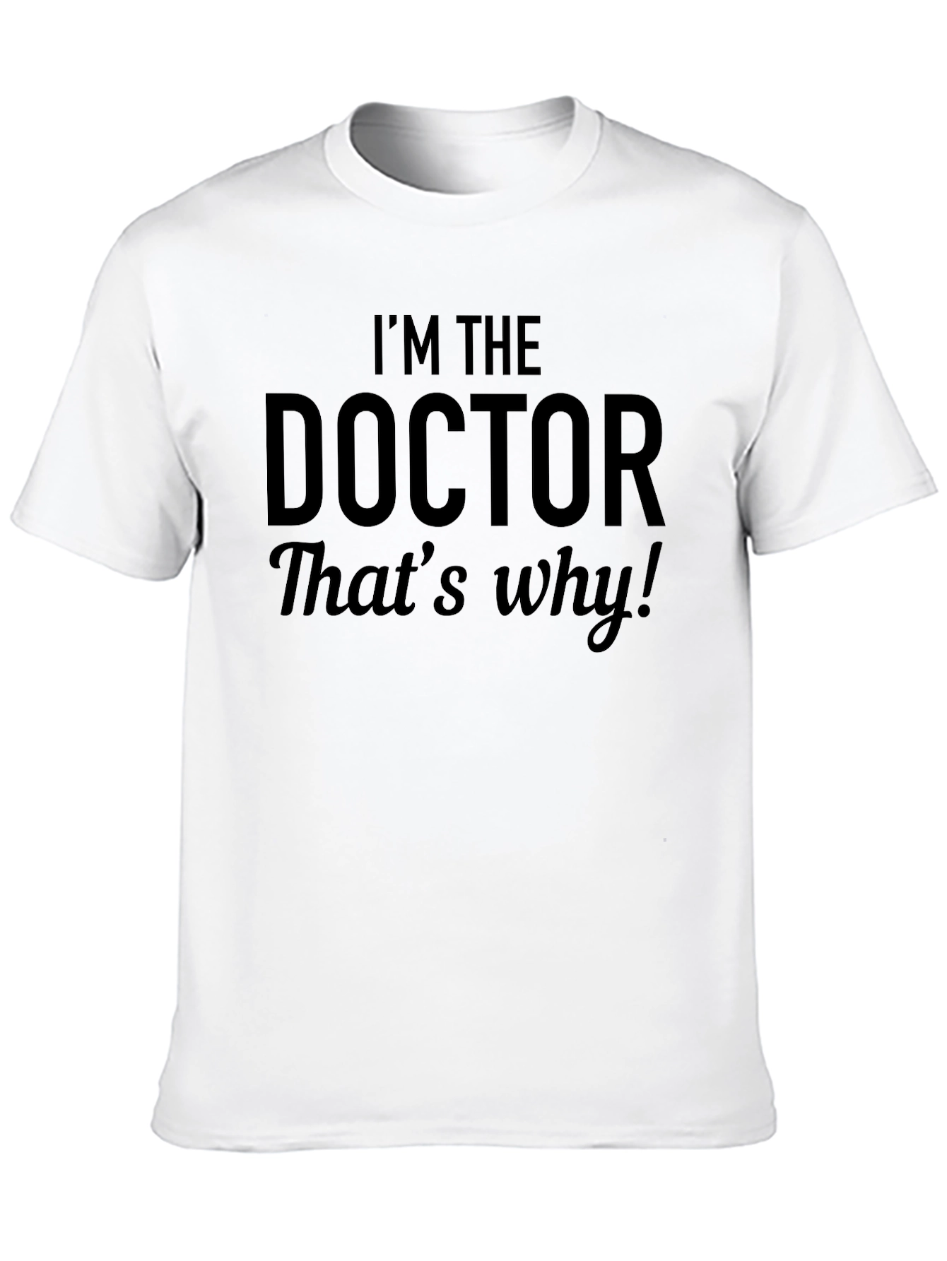 Im The Doctor Thats Why! Black T-Shirt