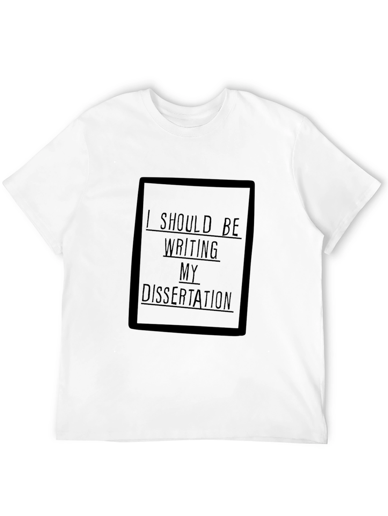 Dissertation T-Shirt: I Should Be Writing My Dissertation