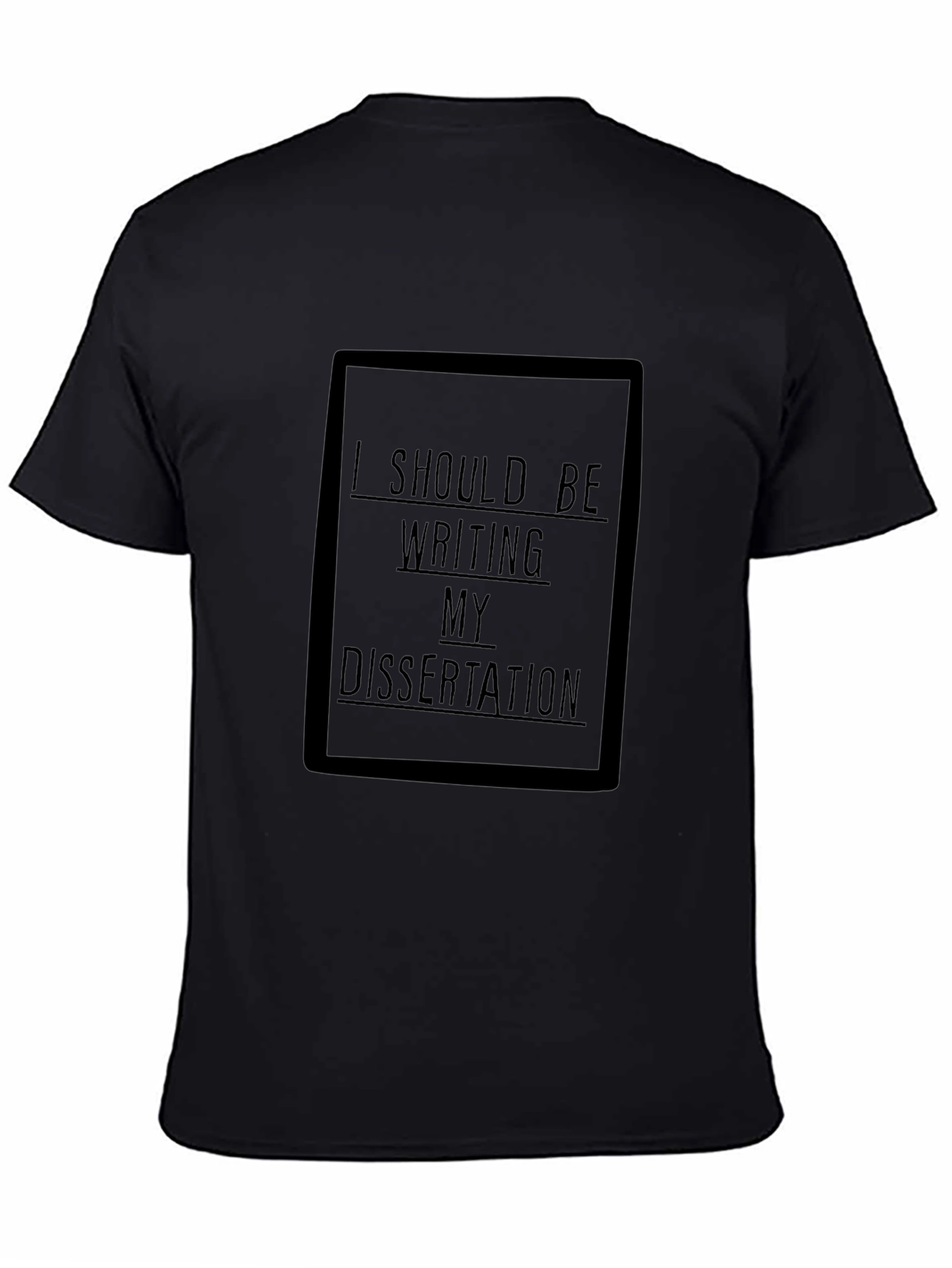 Dissertation T-Shirt: I Should Be Writing My Dissertation
