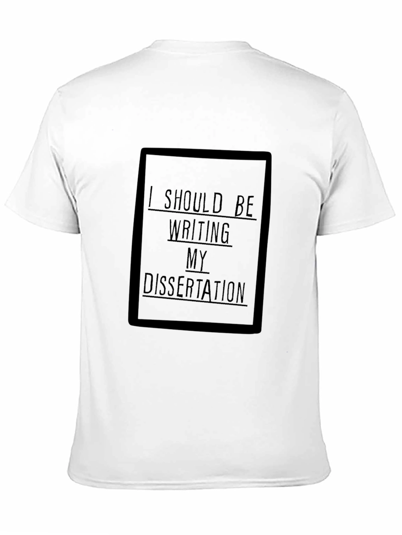 Dissertation T-Shirt: I Should Be Writing My Dissertation