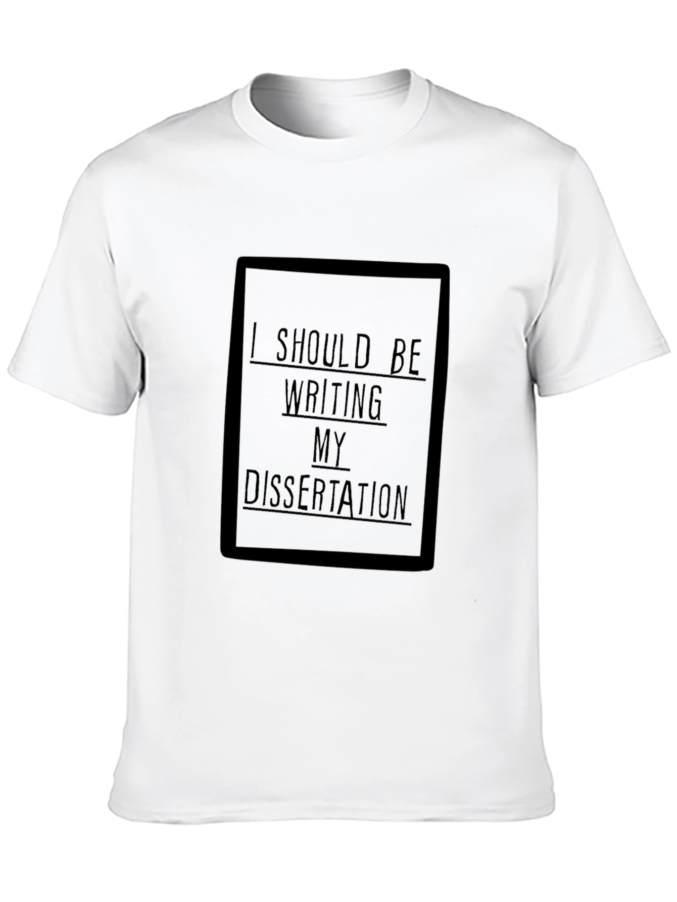 Dissertation T-Shirt: I Should Be Writing My Dissertation