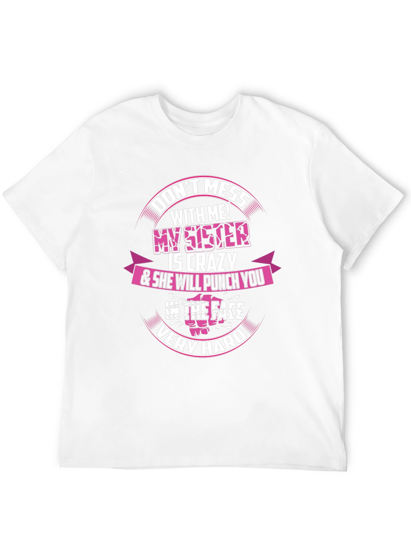 Dont Mess With Me! My Sister is Crazy T-Shirt