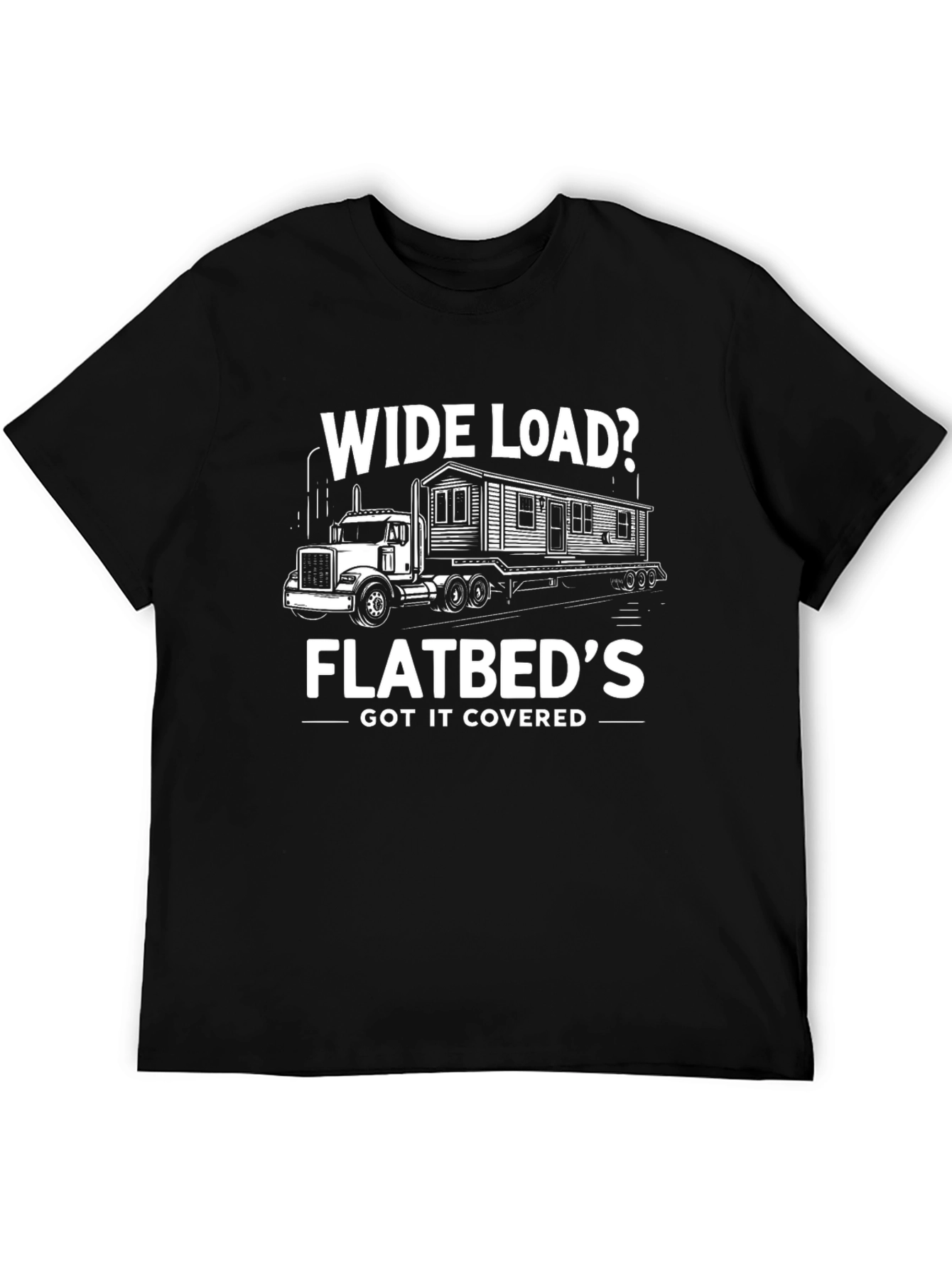 Wide Load Flatbeds Got It Covered T-Shirt