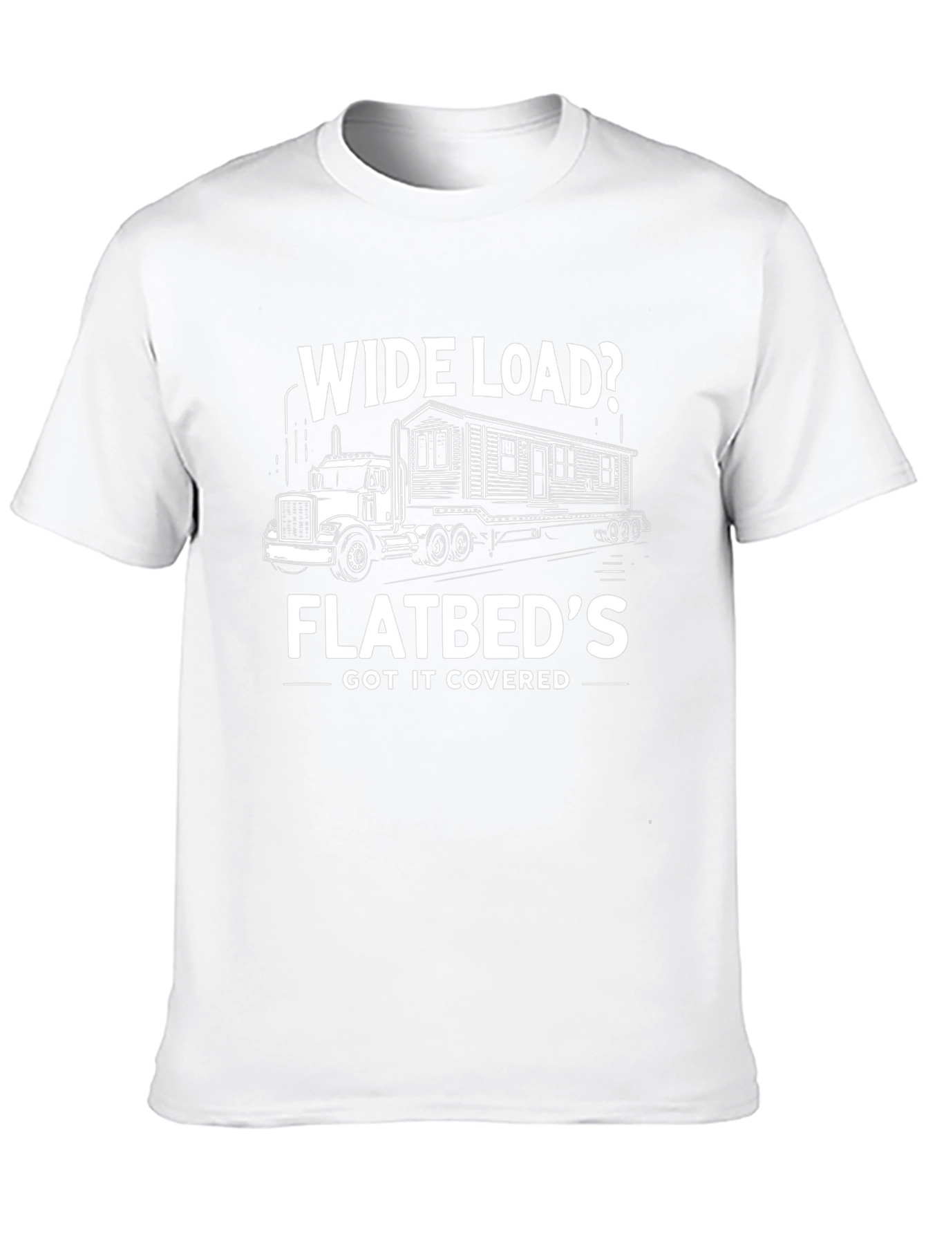 Wide Load Flatbeds Got It Covered T-Shirt
