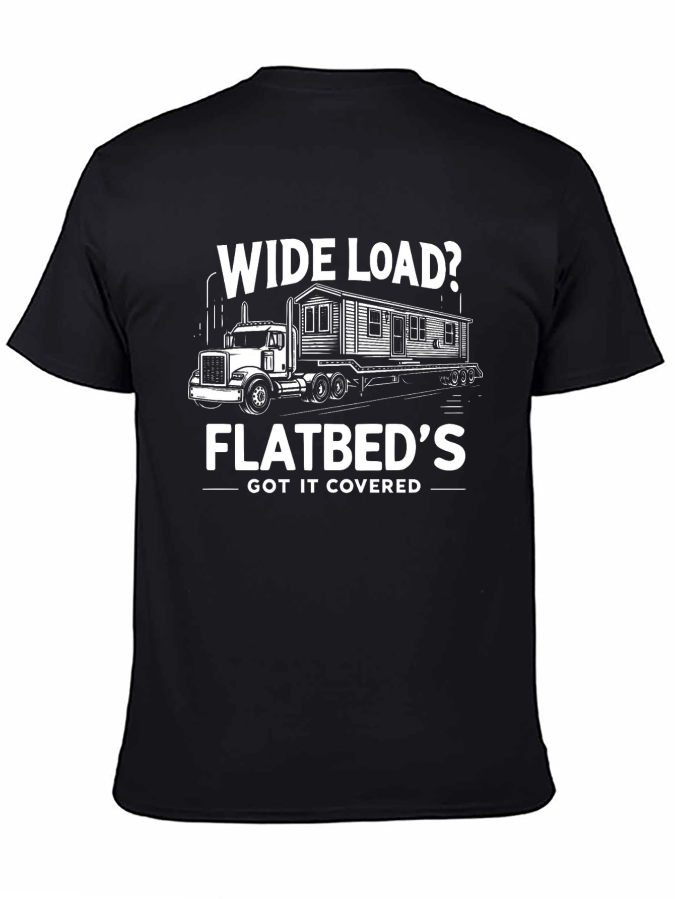 Wide Load Flatbeds Got It Covered T-Shirt