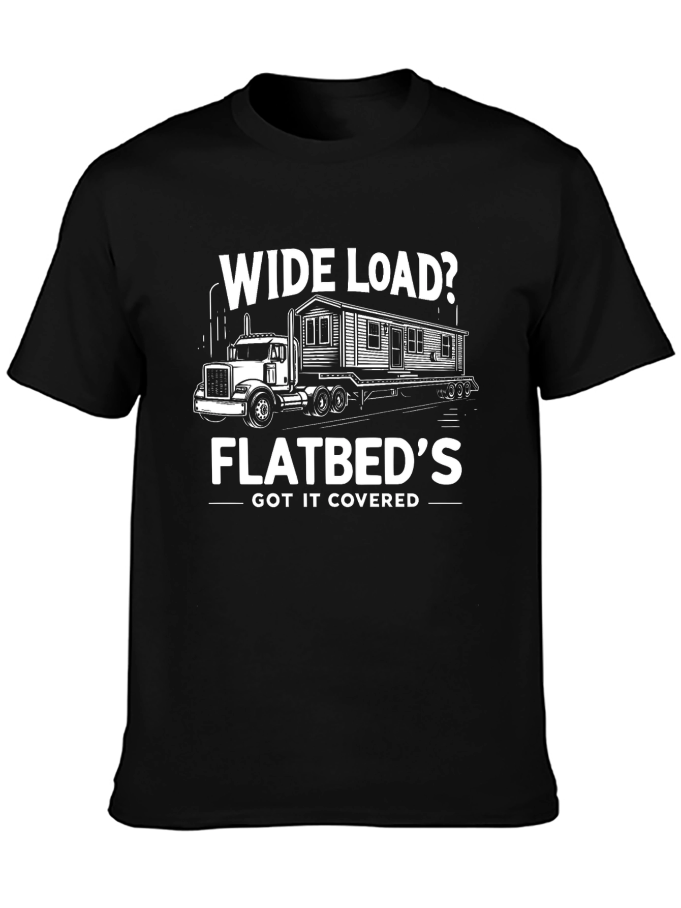 Wide Load Flatbeds Got It Covered T-Shirt