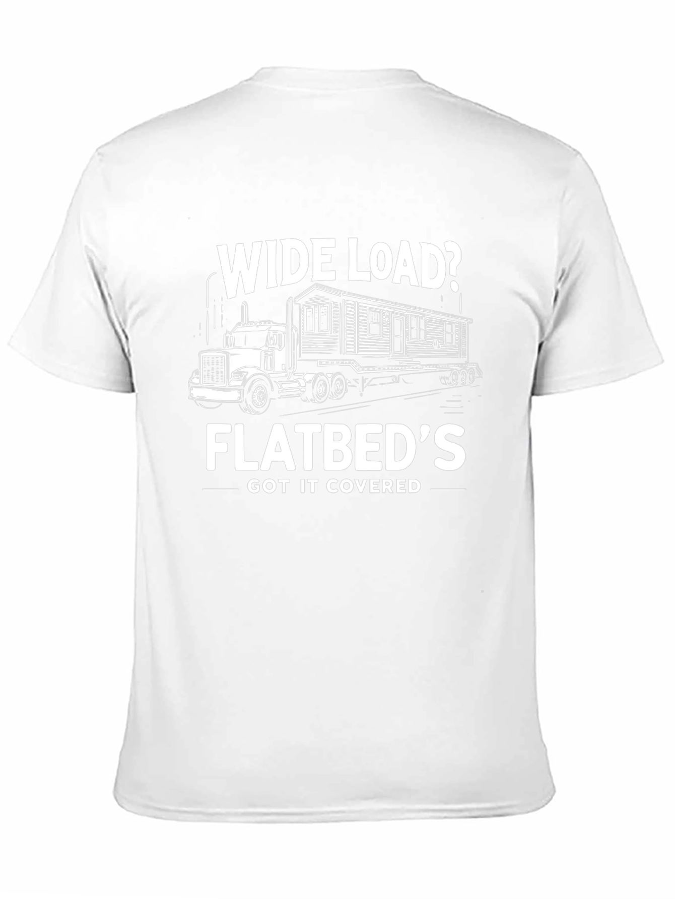 Wide Load Flatbeds Got It Covered T-Shirt