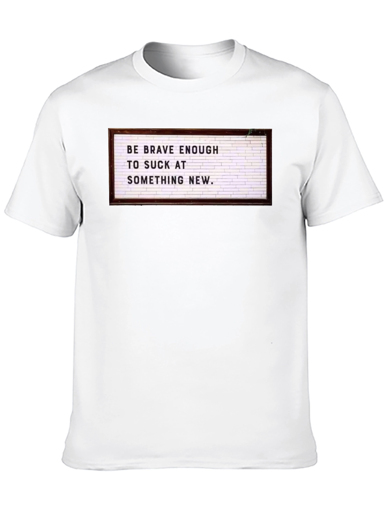 Be Brave Enough to Suck T-Shirt