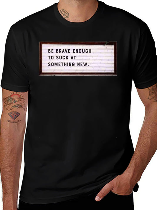 Be Brave Enough to Suck T-Shirt