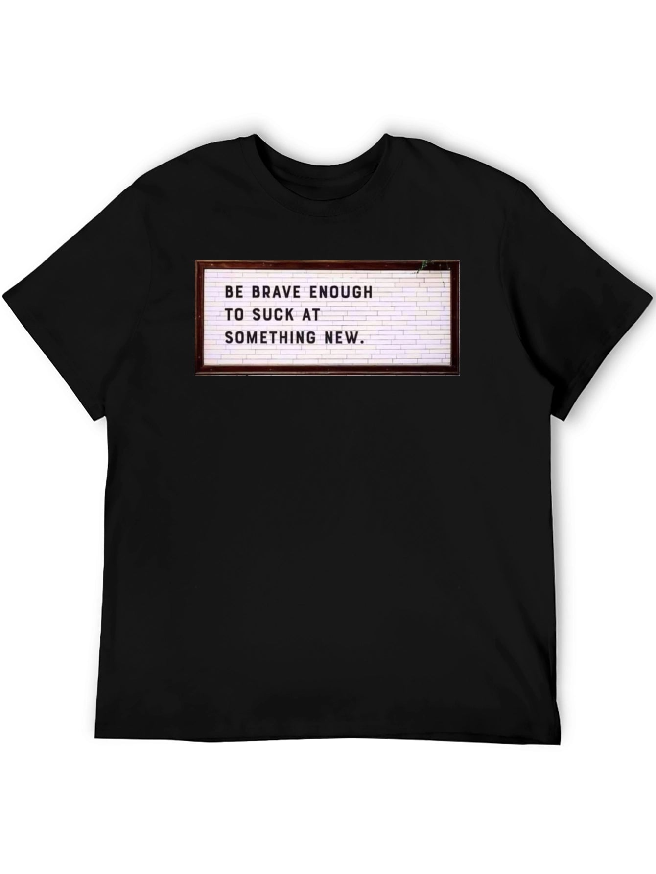 Be Brave Enough to Suck T-Shirt