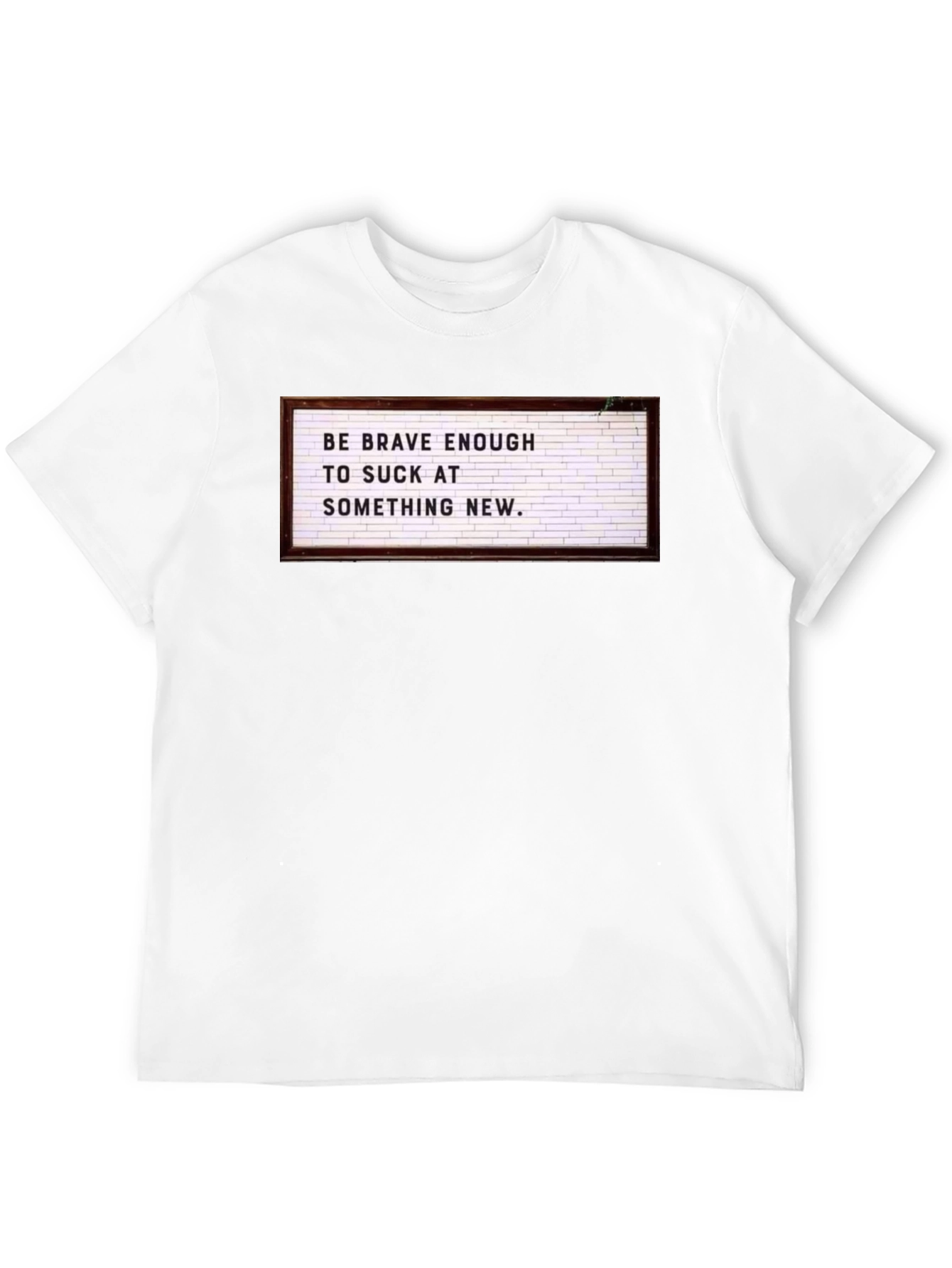 Be Brave Enough to Suck T-Shirt