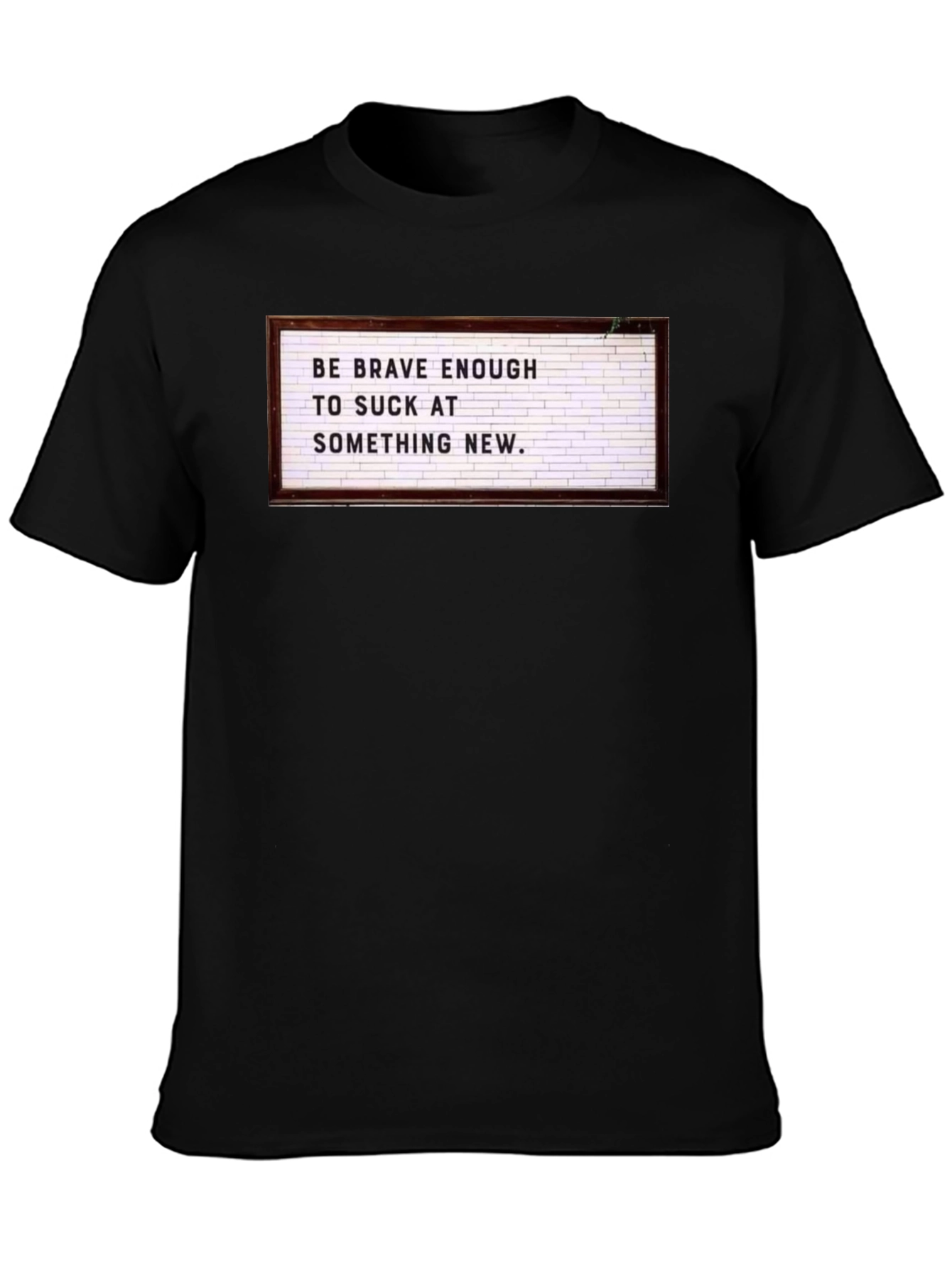 Be Brave Enough to Suck T-Shirt